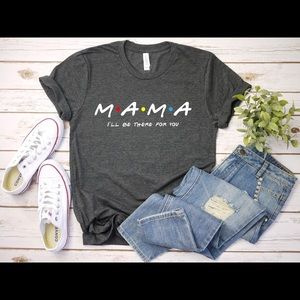Mama I ‘ll Be There For You Shirt